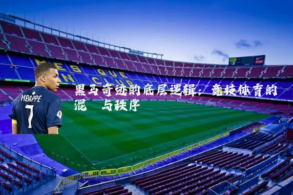 黑马奇迹的底层逻辑：竞技体育的混沌与秩序