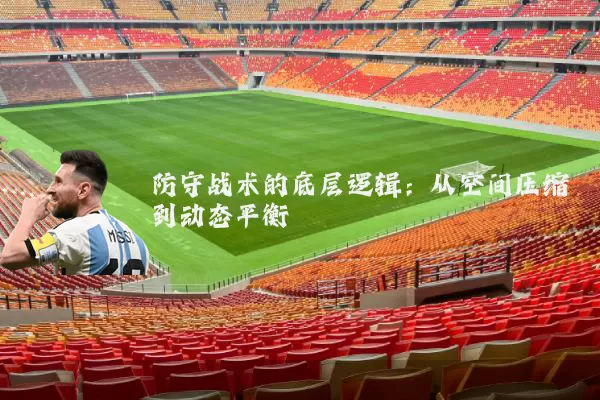 防守战术的底层逻辑：从空间压缩到动态平衡