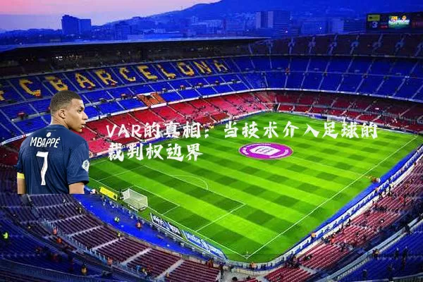 VAR的真相：当技术介入足球的裁判权边界