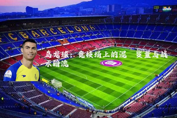 乌龙球：竞技场上的混沌变量与战术暗流